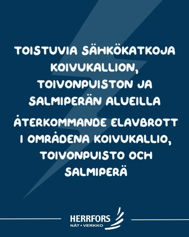 (FI/SVE) ⚡️Toistuvia sähkökatkoja Koivukallion, Toivonpuiston ja Salmiperän alueilla⁠
⁠
Alueella esiintyvä vika on aiheuttanut sähkökatkoja noin 1 200–1 400 asiakkaalle. Vian paikantaminen on käynnissä.⁠
⁠
Teemme verkossa muutoksia, joilla pyrimme rajaamaan mahdollisten uusien häiriöiden vaikutuksia ja vähentämään niiden piirissä olevien asiakkaiden määrää.⁠
⁠
Pahoittelemme sähkökatkoista aiheutuvaa haittaa ja jatkamme vian selvittämistä aktiivisesti.⁠
⁠
//⁠
⁠
⚡️Återkommande strömavbrott i Koivukallio, Toivonpuisto och Salmiperä⁠
⁠
Ett fel i området har orsakat strömavbrott för cirka 1 200–1 400 kunder. Felsökning pågår.⁠
⁠
Vi gör ändringar i elnätet för att begränsa konsekvenserna av eventuella nya störningar och minska antalet kunder som berörs.⁠
⁠
Vi beklagar olägenheterna och fortsätter aktivt att utreda felet. ⁠
⁠
#herrfors #herrforsnätverkko